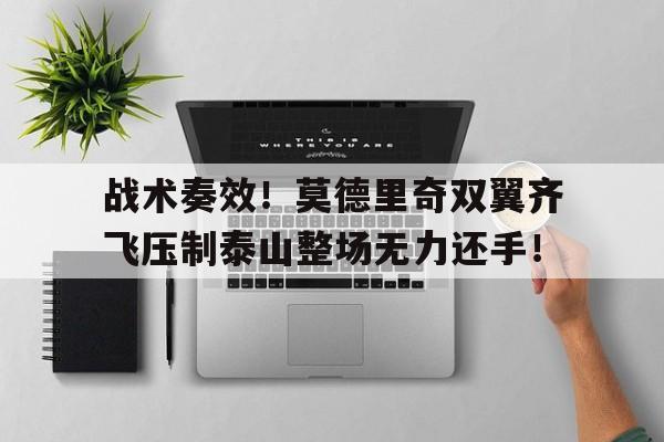 战术奏效！莫德里奇双翼齐飞压制泰山整场无力还手！