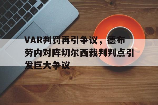 半岛体育注册网址-VAR判罚再引争议，德布劳内对阵切尔西裁判判点引发巨大争议德布劳内什么水平-半岛体育注册网址