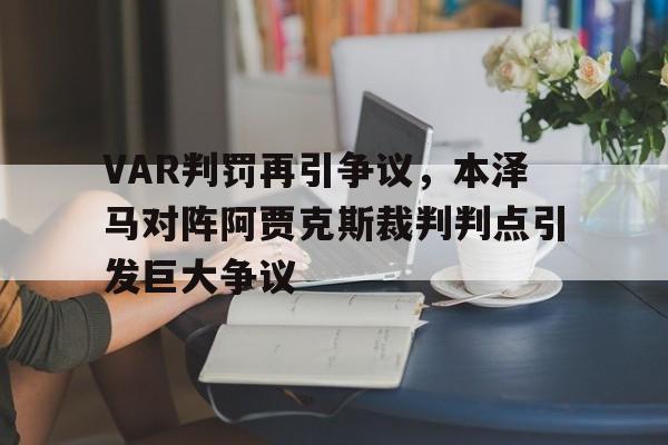 VAR判罚再引争议，本泽马对阵阿贾克斯裁判判点引发巨大争议